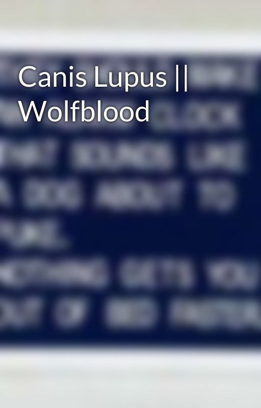 Canis Lupus || Wolfblood by risingdawn2022