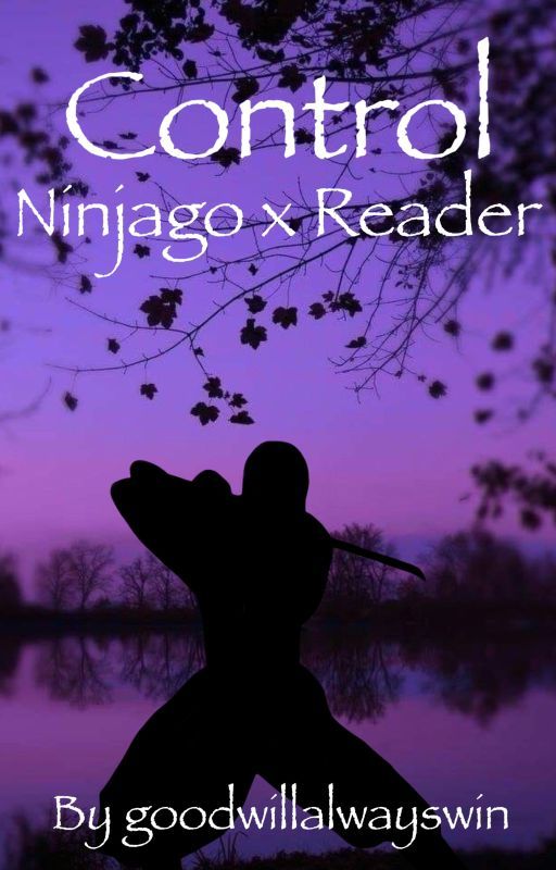 Control {Ninjago x Reader} by goodwillalwayswin