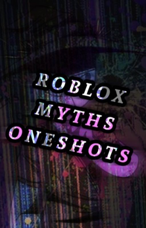 ➤ ROBLOX MYTHS ONESHOTS | {REQUEST} by fr34kafterd4rk