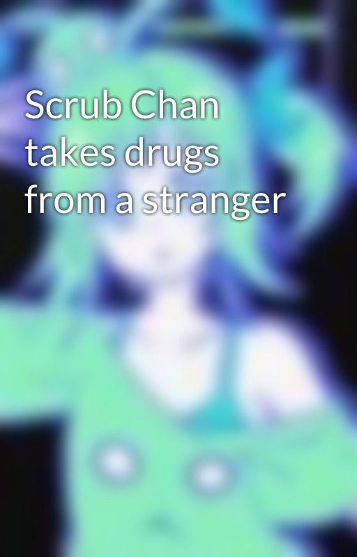 Scrub Chan takes drugs from a stranger by Bobbercranberry