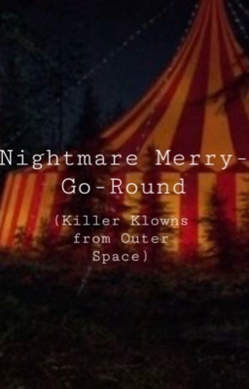 Nightmare Merry-Go-Round (Killer Klowns from Outer Space)  Fem reader by Lavoie_ofc