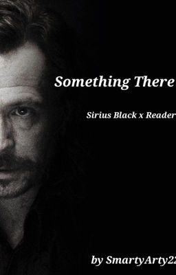 Something There (Sirius Black x Reader) cover