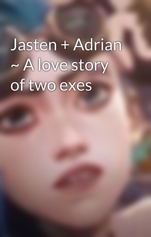 Jasten + Adrian ~ A love story of two exes by Colocasia_theb3st