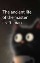 The ancient life of the master craftsman by JustRead4rever