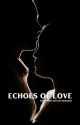 Echoes of Love by Celestsincerelyyours