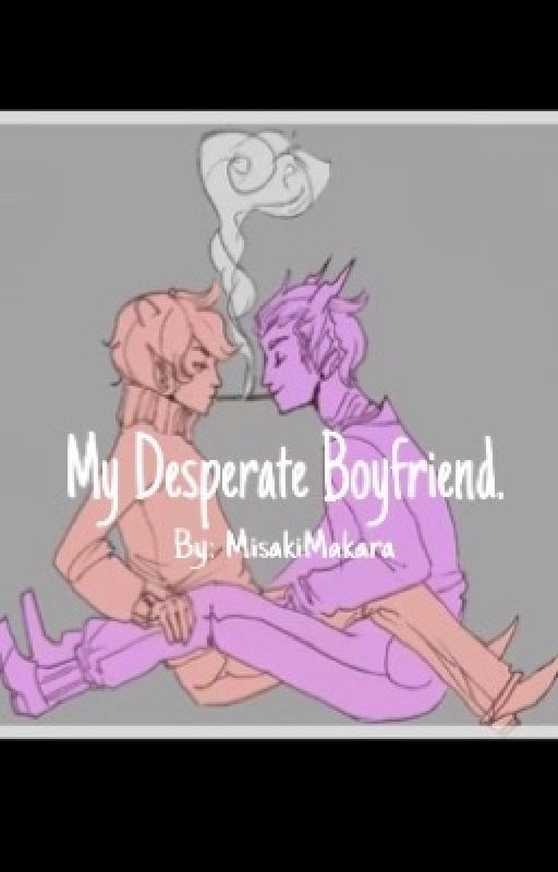 My Desperate Boyfriend. by Misakimakara