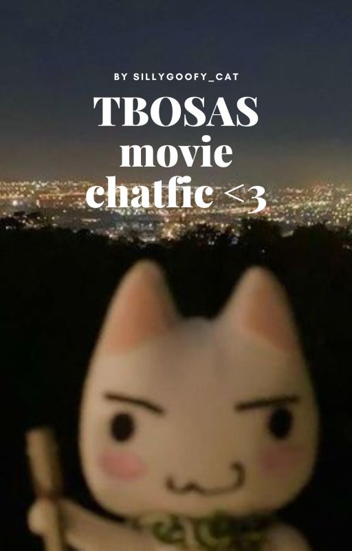 TBOSAS movie chatfic 👍 by SillyGoofy_Cat