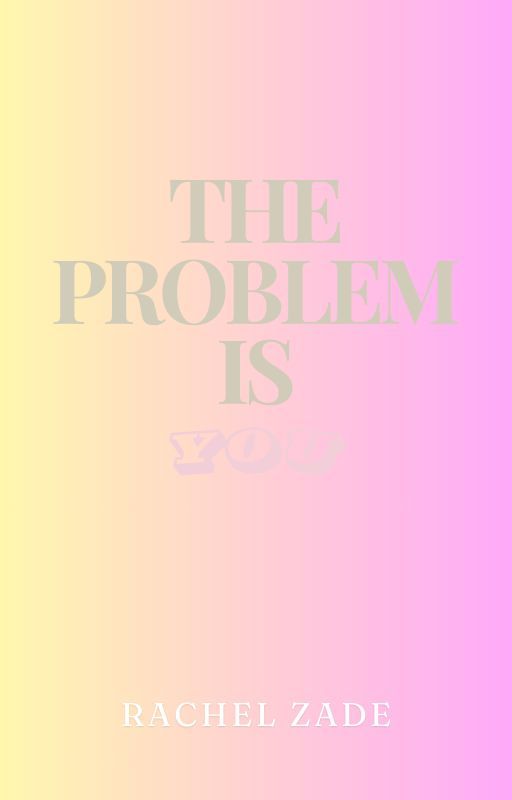 The Problem is You by pinktiddies1