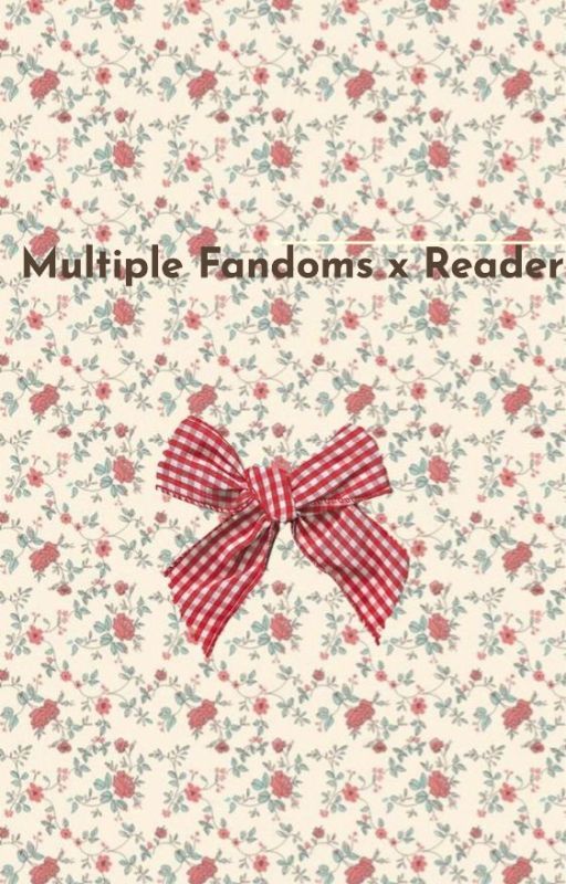 Multiple Fandoms x Reader (requests open) by kittymccartney