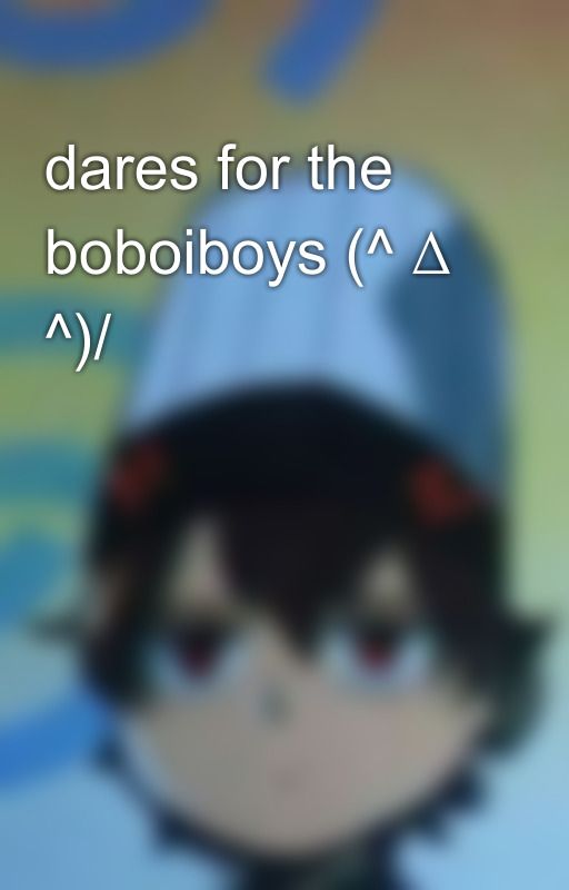 dares for the boboiboys (^ ∆ ^)/ by imansabri1