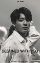 DESTINED WITH YOU ||JK FF|| by Itsniyu_28