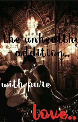 The unhealthy addiction....with pure LOVE cover