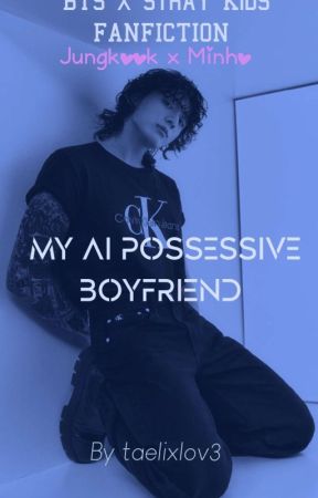 My AI Possessive Boyfriend (SKZ*BTS)  by taelixlov3