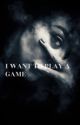 I want to play a game. by leticialouisexo