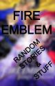 Random Fire Emblem Stories by LucarioRanger