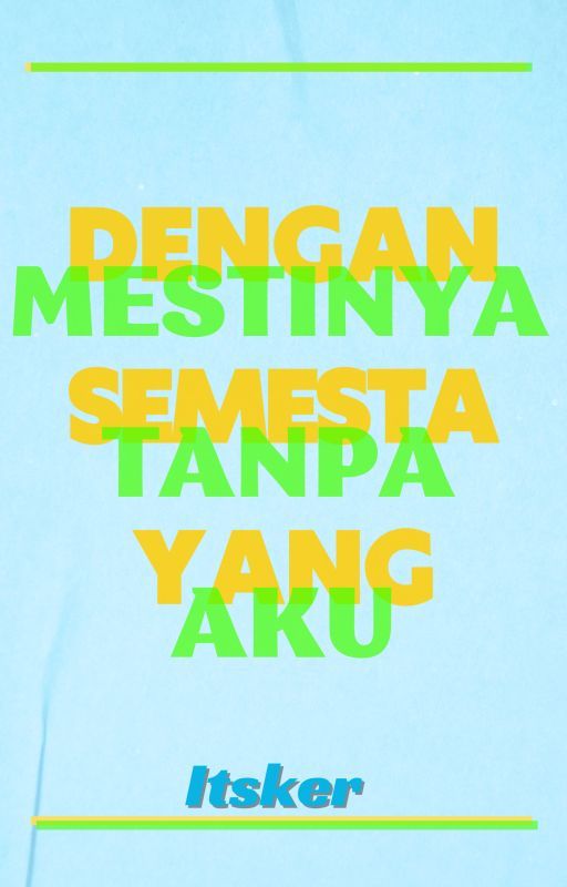 Dengan Semesta Yang Mestinya Tanpa Aku by _Itsker