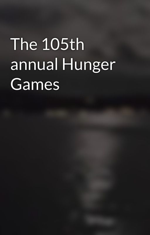 The 105th annual Hunger Games by SophPoph147