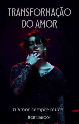 TRANSFORMAÇÃO DO AMOR ( Máfia) Romance De ( Jungkook  Leitor)  cover