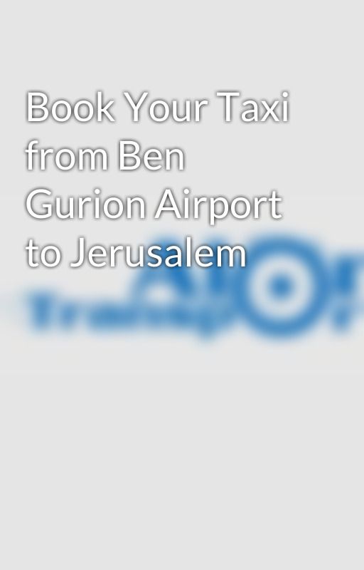 Book Your Taxi from Ben Gurion Airport to Jerusalem by alontransport