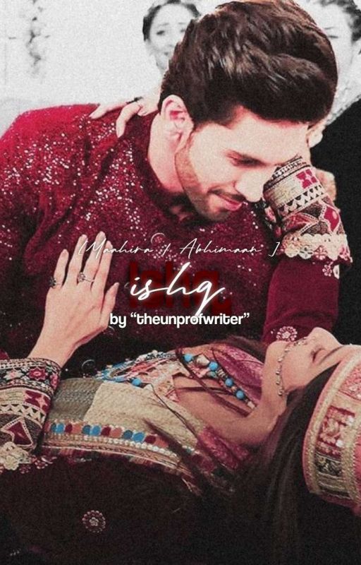 Ishq || ABHIMAAN/MAAHIRA by theunprofwriter