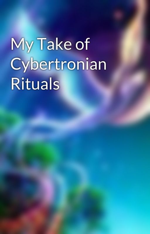 My Take of Cybertronian Rituals by NovaShine666