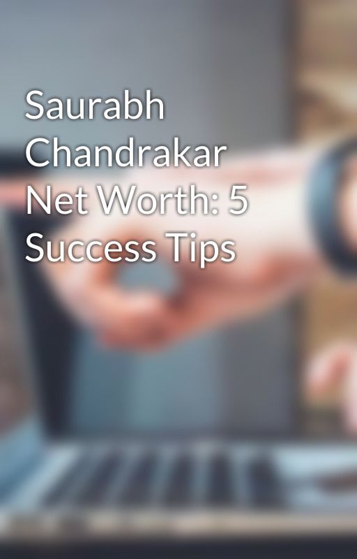 Saurabh Chandrakar Net Worth: 5 Success Tips by saurabh88272