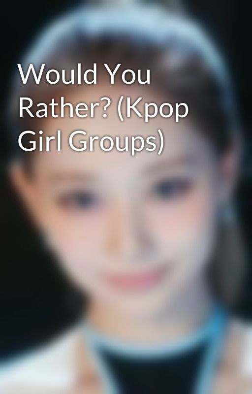 Would You Rather? (Kpop Girl Groups) by simpforthening