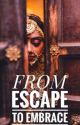 From Escape to Embrace  by Abhilasha012