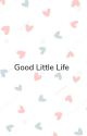 Good Little Life by cutelittlebean1