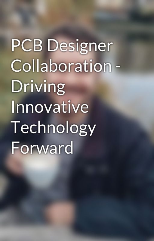 PCB Designer Collaboration - Driving Innovative Technology Forward by pfraser126