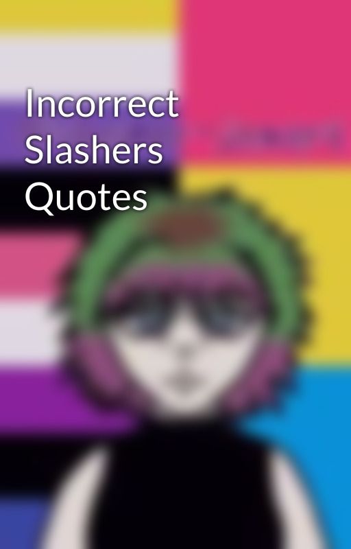 Incorrect Slashers Quotes by slasher-jax