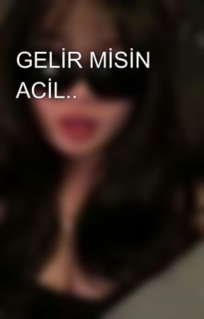 GELİR MİSİN ACİL.. by Nerminisgndrova