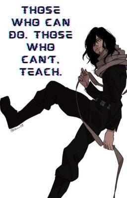 Those who can, do. Those who can't, teach. (OC/Reader x Aizawa) cover