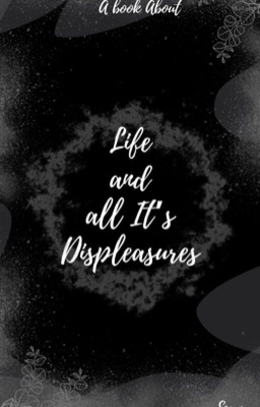 Life and All Its Displeasures by Scars-19