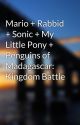 Mario   Rabbid   Sonic   My Little Pony   Penguins of Madagascar: Kingdom Battle by SonicandMLPFan