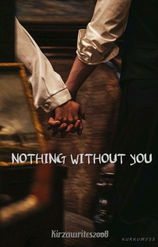 ✨ Nothing Without You ✨ by Kirazwrites2008