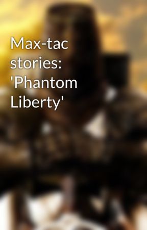 Max-tac stories: 'Phantom Liberty' by Marth747