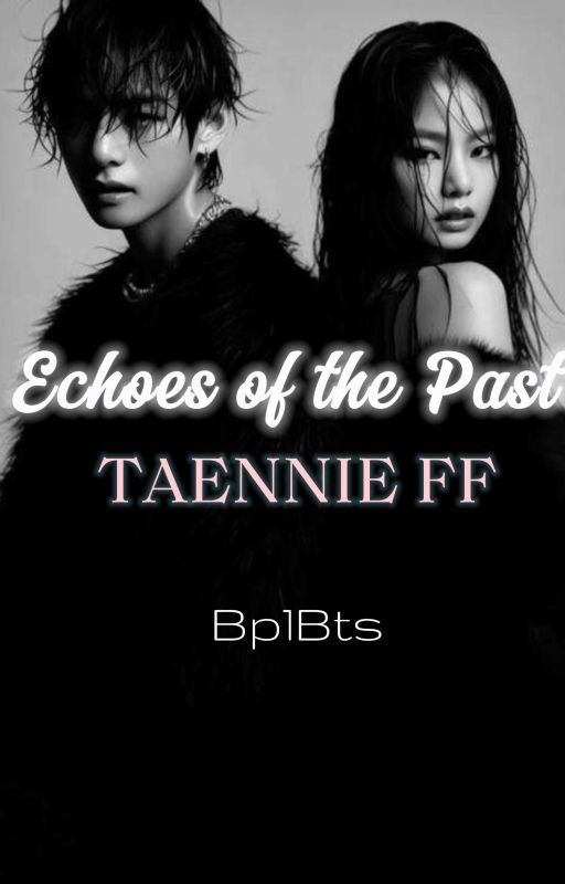 ECHOES OF THE PAST | Taennie ff by bp1bts