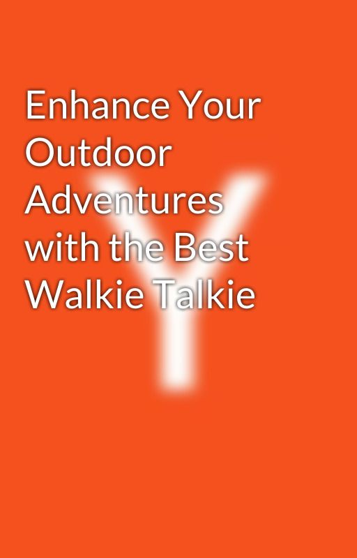 Enhance Your Outdoor Adventures with the Best Walkie Talkie by yashikasharma2023