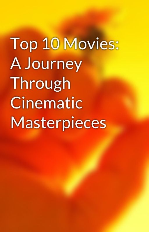 Top 10 Movies: A Journey Through Cinematic Masterpieces by tisidor517