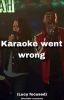 Karaoke went wrong 