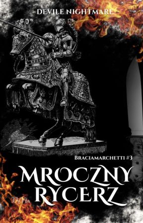 MROCZNY RYCERZ (Bracia Marchetti #3) 18  ZOSTANIE WYDANA by karina_majsterek