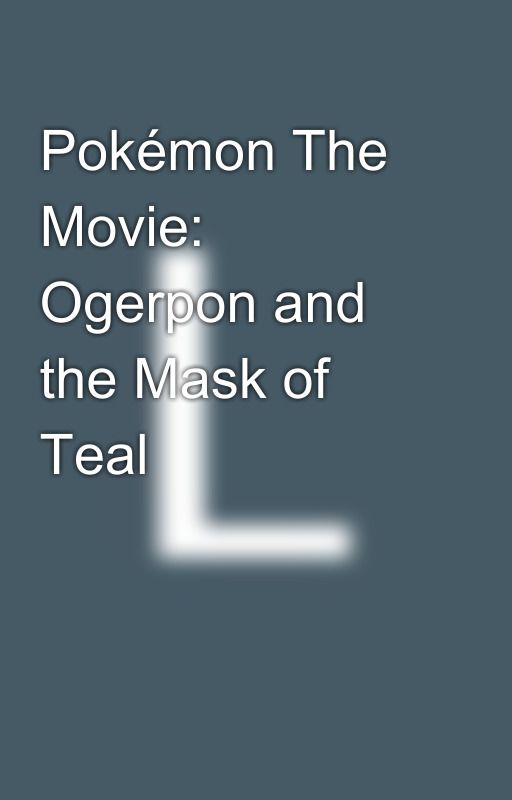 Pokémon The Movie: Ogerpon and the Mask of Teal by vividrie