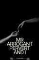 MR ARROGANT PERVERT AND I by ibukun2468