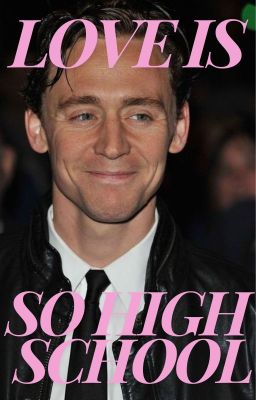 Love is So High School || A Tom Hiddleston Fanfiction cover