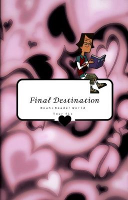 Final Destination: A Noah (Tdi) x (Fem) Reader cover