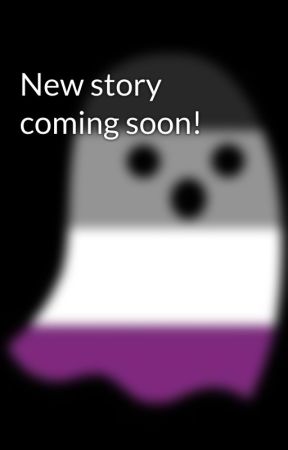 New story coming soon! by Th3H0useOfB00ks