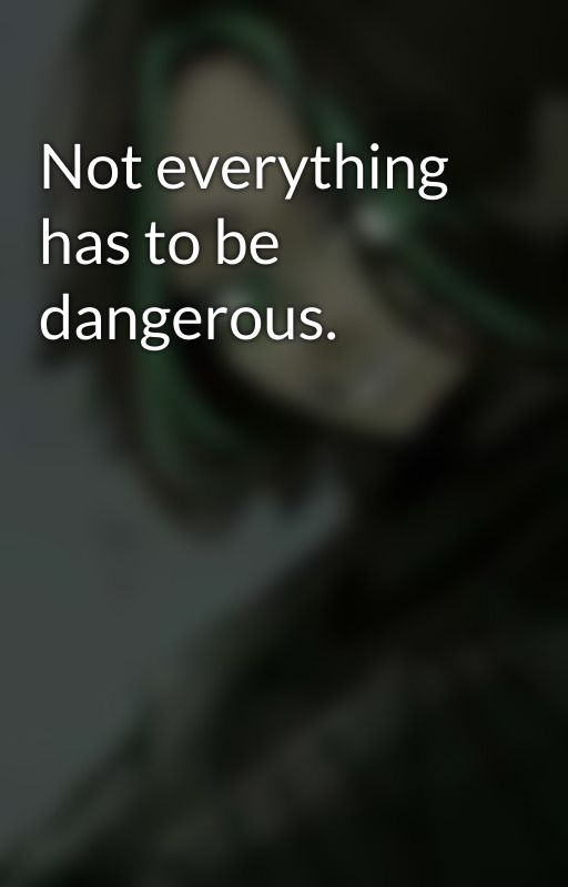 Not everything has to be dangerous. by AWanderingRonin