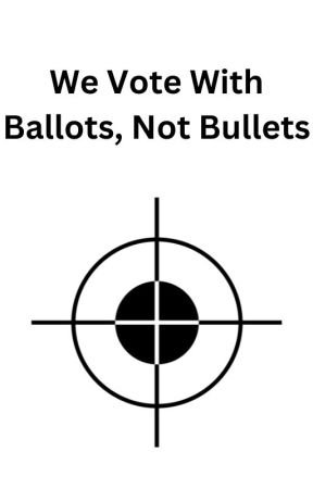 We Vote With Ballots Not Bullets by SayHelloToTheSky