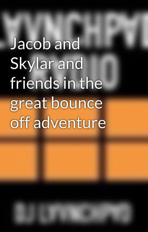 Jacob and Skylar and friends in the great bounce off adventure  by DJLAUNCHPAD22